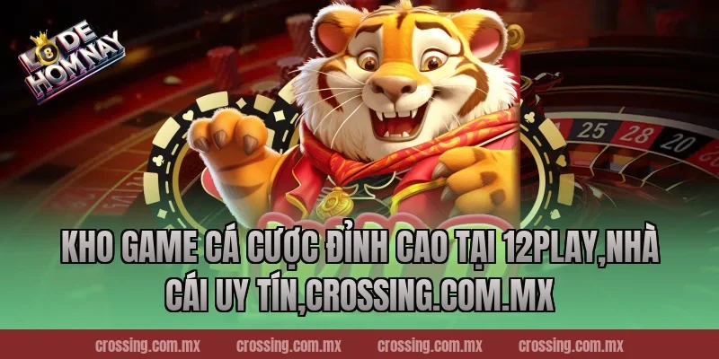 Kho game cá cược đỉnh cao tại 12Play,Nhà Cái Uy Tín,thecan.io