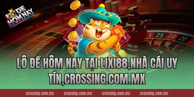 Lô Đề Hôm Nay tại Lixi88,Nhà Cái Uy Tín,thecan.io
