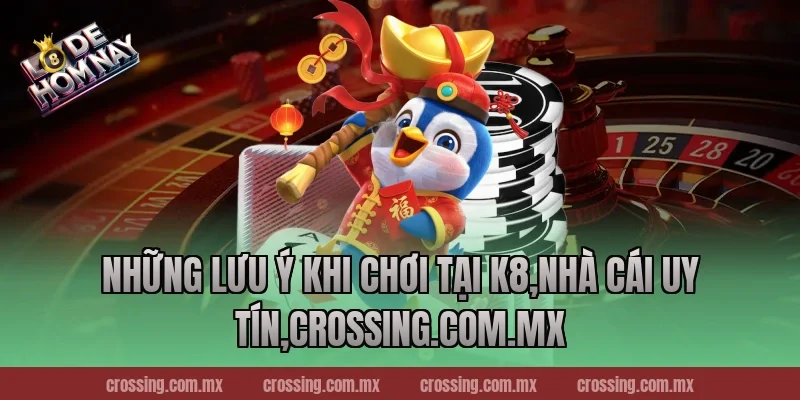 Những Lưu Ý Khi Chơi Tại K8,Nhà Cái Uy Tín,thecan.io
