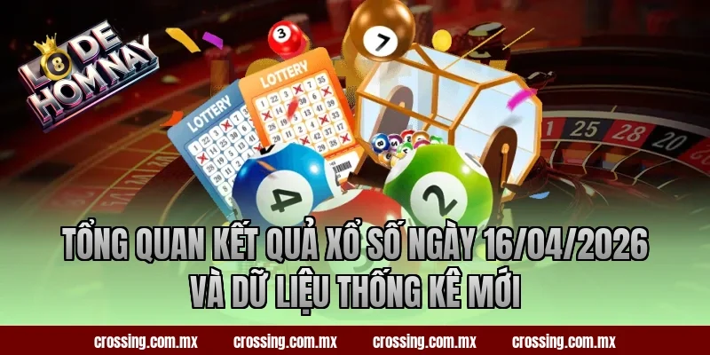 Tổng quan kết quả xổ số ngày 16/04/2026 và dữ liệu thống kê mới