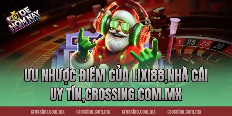 Ưu nhược điểm của Lixi88,Nhà Cái Uy Tín,thecan.io
